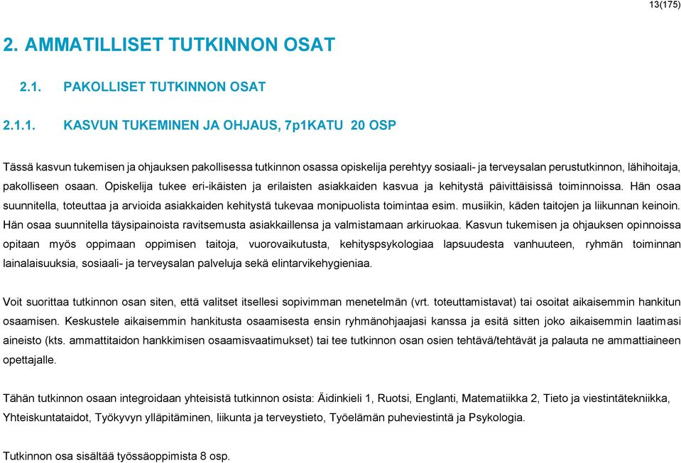 Hän osaa suunnitella, toteuttaa ja arvioida asiakkaiden kehitystä tukevaa monipuolista toimintaa esim. musiikin, käden taitojen ja liikunnan keinoin.