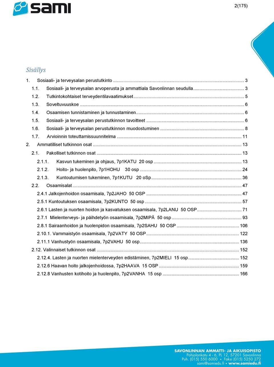 7. Arvioinnin toteuttamissuunnitelma... 11 2. Ammatilliset tutkinnon osat... 13 2.1. Pakolliset tutkinnon osat... 13 2.1.1. Kasvun tukeminen ja ohjaus, 7p1KATU 20 osp... 13 2.1.2. Hoito- ja huolenpito, 7p1HOHU 30 osp.