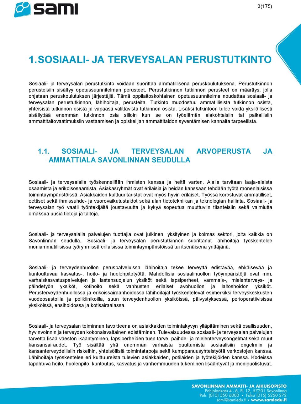 Tämä oppilaitoskohtainen opetussuunnitelma noudattaa sosiaali- ja terveysalan perustutkinnon, lähihoitaja, perusteita.