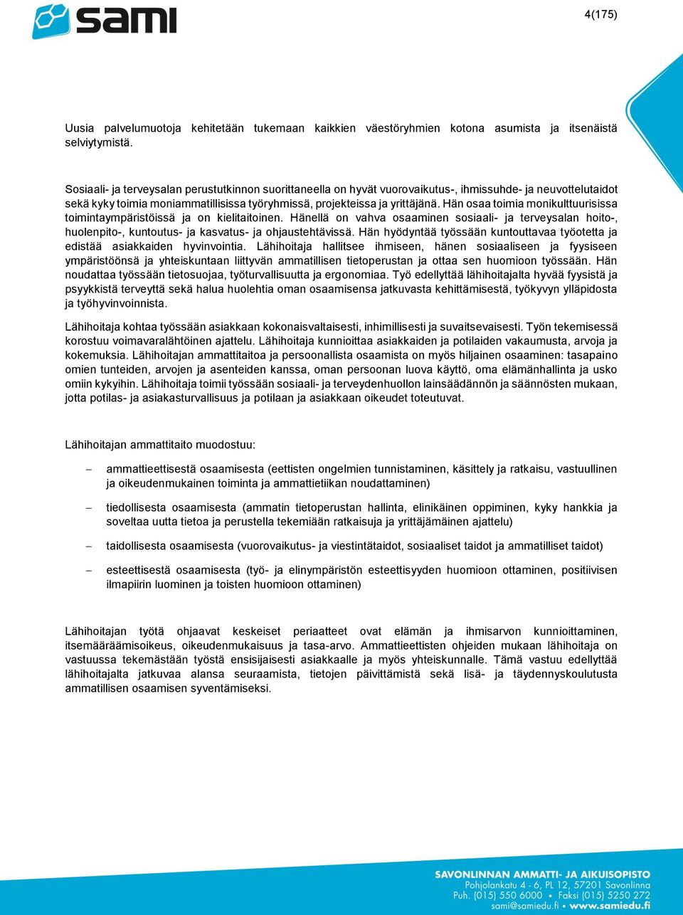 Hän osaa toimia monikulttuurisissa toimintaympäristöissä ja on kielitaitoinen. Hänellä on vahva osaaminen sosiaali- ja terveysalan hoito-, huolenpito-, kuntoutus- ja kasvatus- ja ohjaustehtävissä.