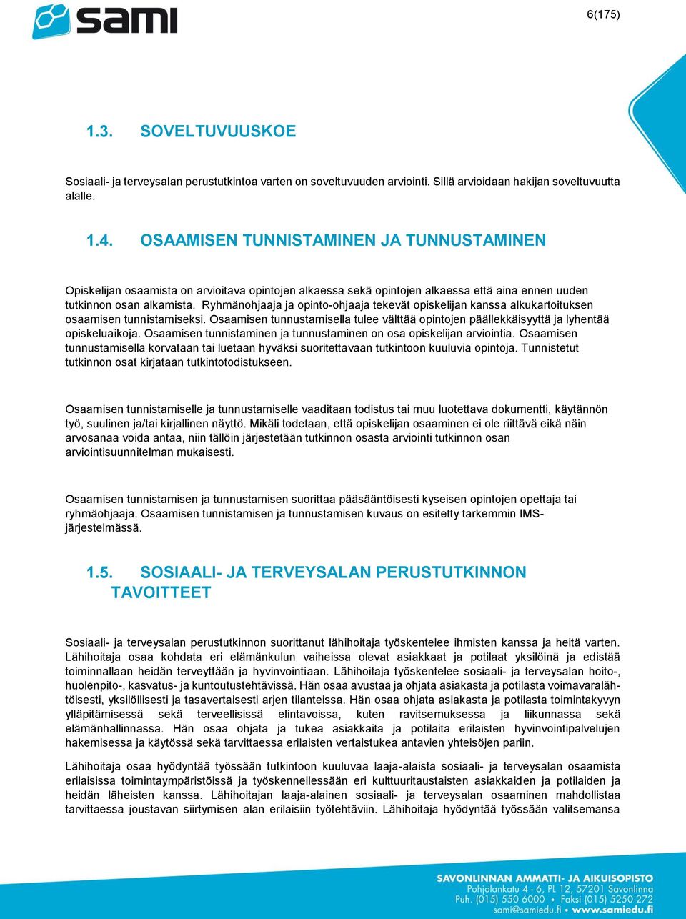 Ryhmänohjaaja ja opinto-ohjaaja tekevät opiskelijan kanssa alkukartoituksen osaamisen tunnistamiseksi. Osaamisen tunnustamisella tulee välttää opintojen päällekkäisyyttä ja lyhentää opiskeluaikoja.