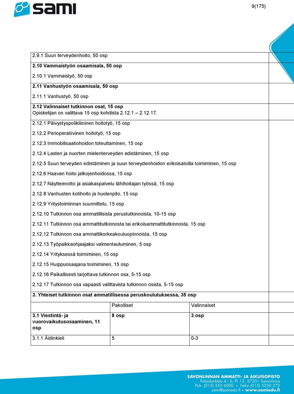 12.4 Lasten ja nuorten mielenterveyden edistäminen, 15 osp 2.12.5 Suun terveyden edistäminen ja suun terveydenhoidon erikoisaloilla toimiminen, 15 osp 2.12.6 Haavan hoito jalkojenhoidossa, 15 osp 2.