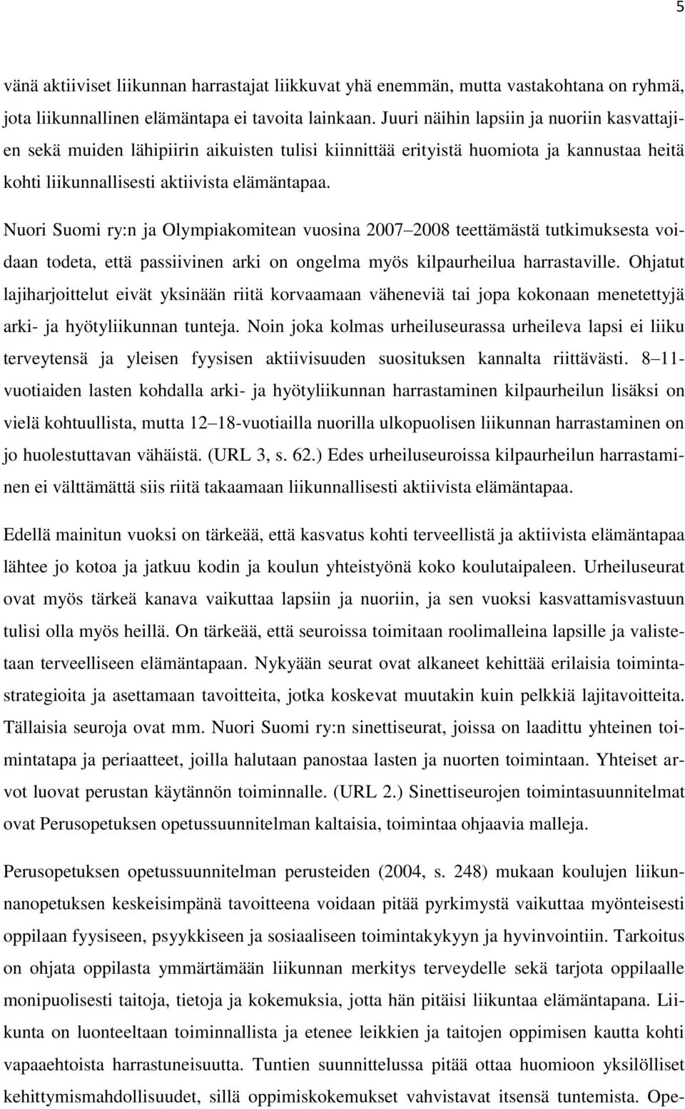 Nuori Suomi ry:n ja Olympiakomitean vuosina 2007 2008 teettämästä tutkimuksesta voidaan todeta, että passiivinen arki on ongelma myös kilpaurheilua harrastaville.