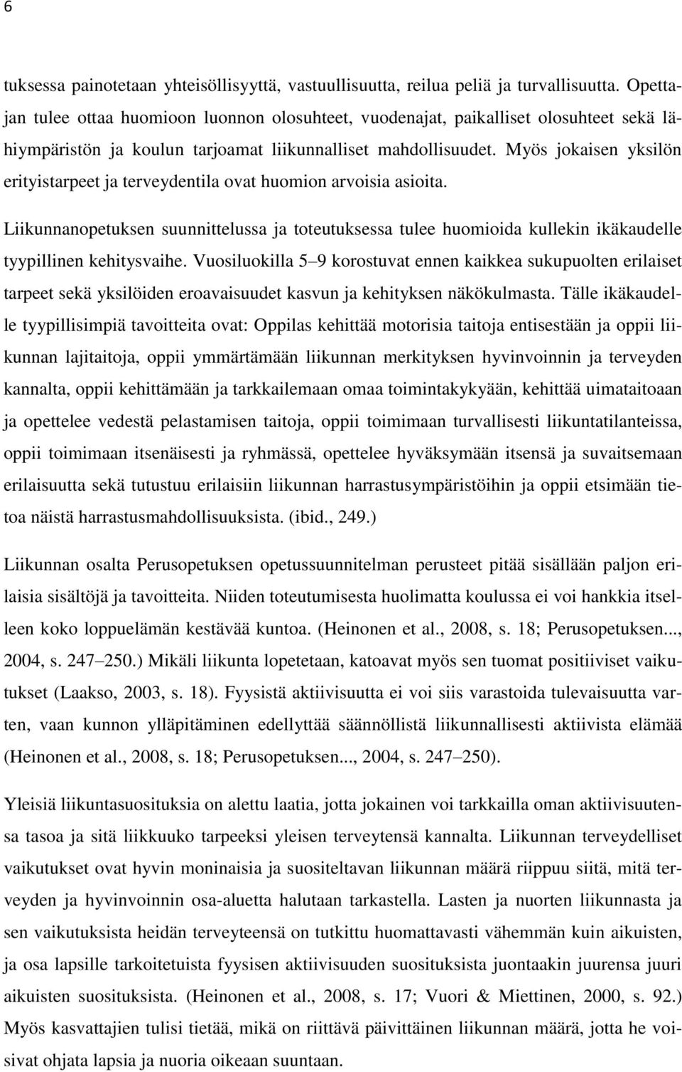 Myös jokaisen yksilön erityistarpeet ja terveydentila ovat huomion arvoisia asioita. Liikunnanopetuksen suunnittelussa ja toteutuksessa tulee huomioida kullekin ikäkaudelle tyypillinen kehitysvaihe.