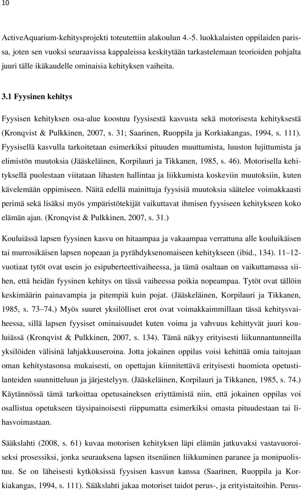 1 Fyysinen kehitys Fyysisen kehityksen osa-alue koostuu fyysisestä kasvusta sekä motorisesta kehityksestä (Kronqvist & Pulkkinen, 2007, s. 31; Saarinen, Ruoppila ja Korkiakangas, 1994, s. 111).