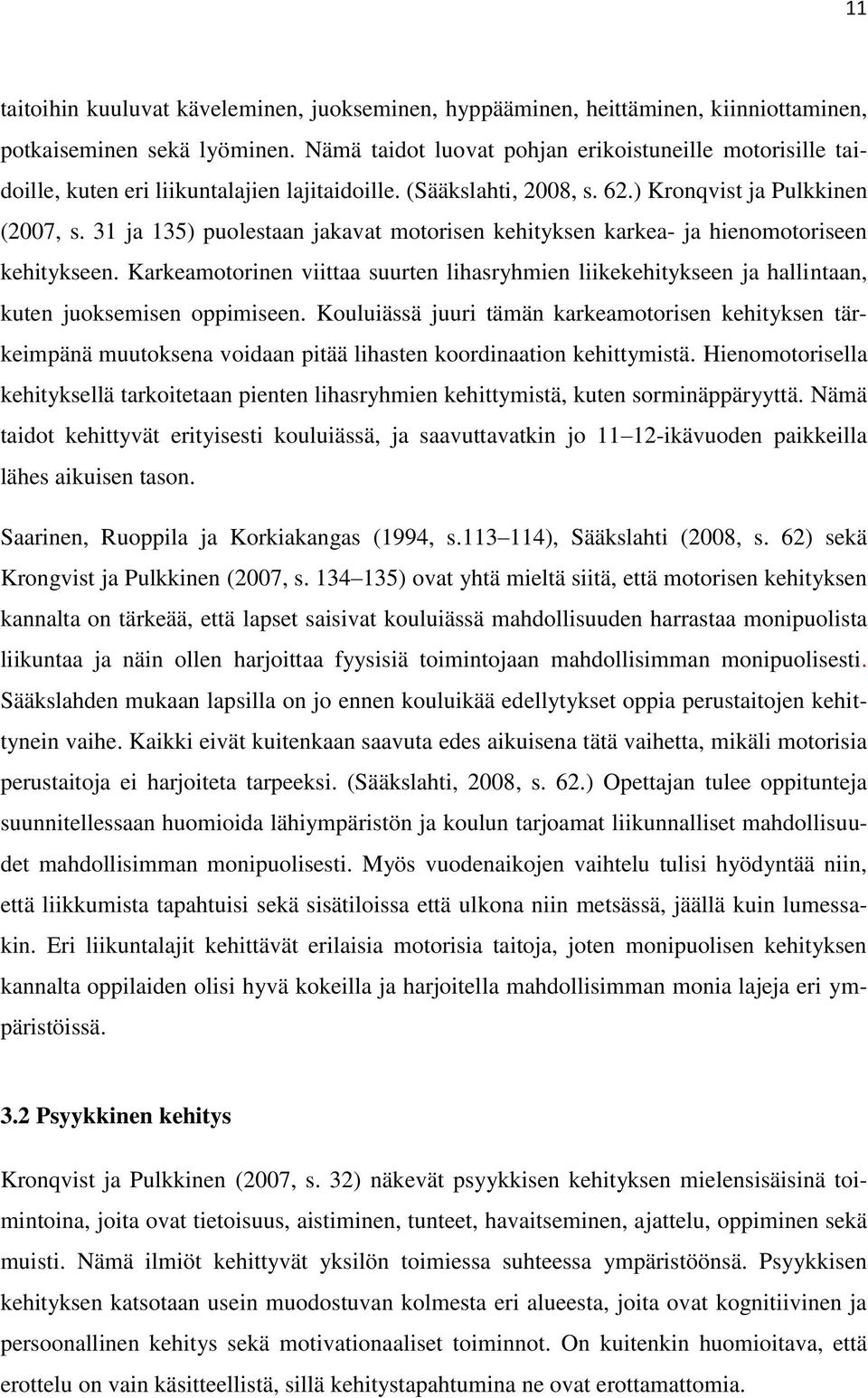 31 ja 135) puolestaan jakavat motorisen kehityksen karkea- ja hienomotoriseen kehitykseen. Karkeamotorinen viittaa suurten lihasryhmien liikekehitykseen ja hallintaan, kuten juoksemisen oppimiseen.