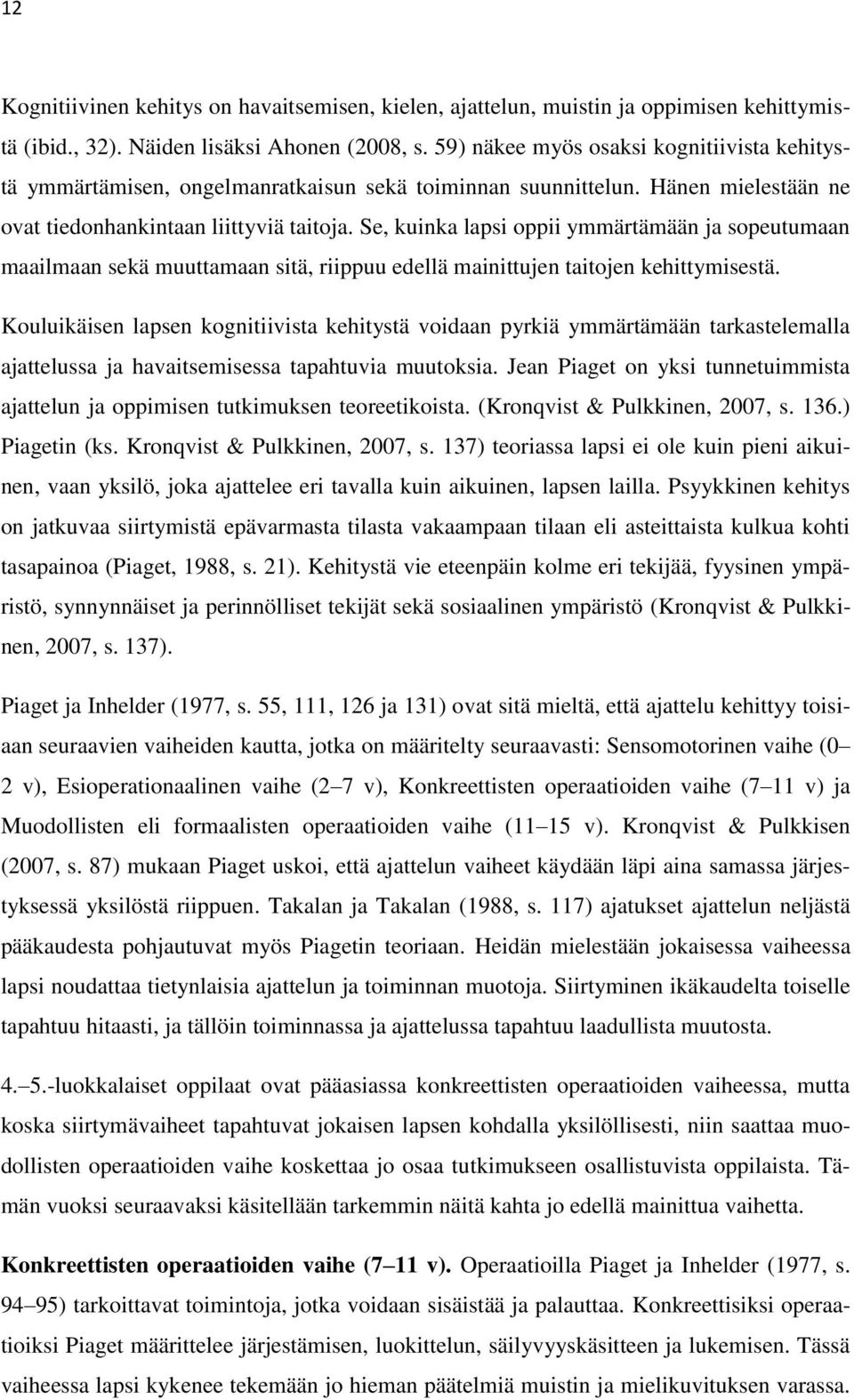 Se, kuinka lapsi oppii ymmärtämään ja sopeutumaan maailmaan sekä muuttamaan sitä, riippuu edellä mainittujen taitojen kehittymisestä.