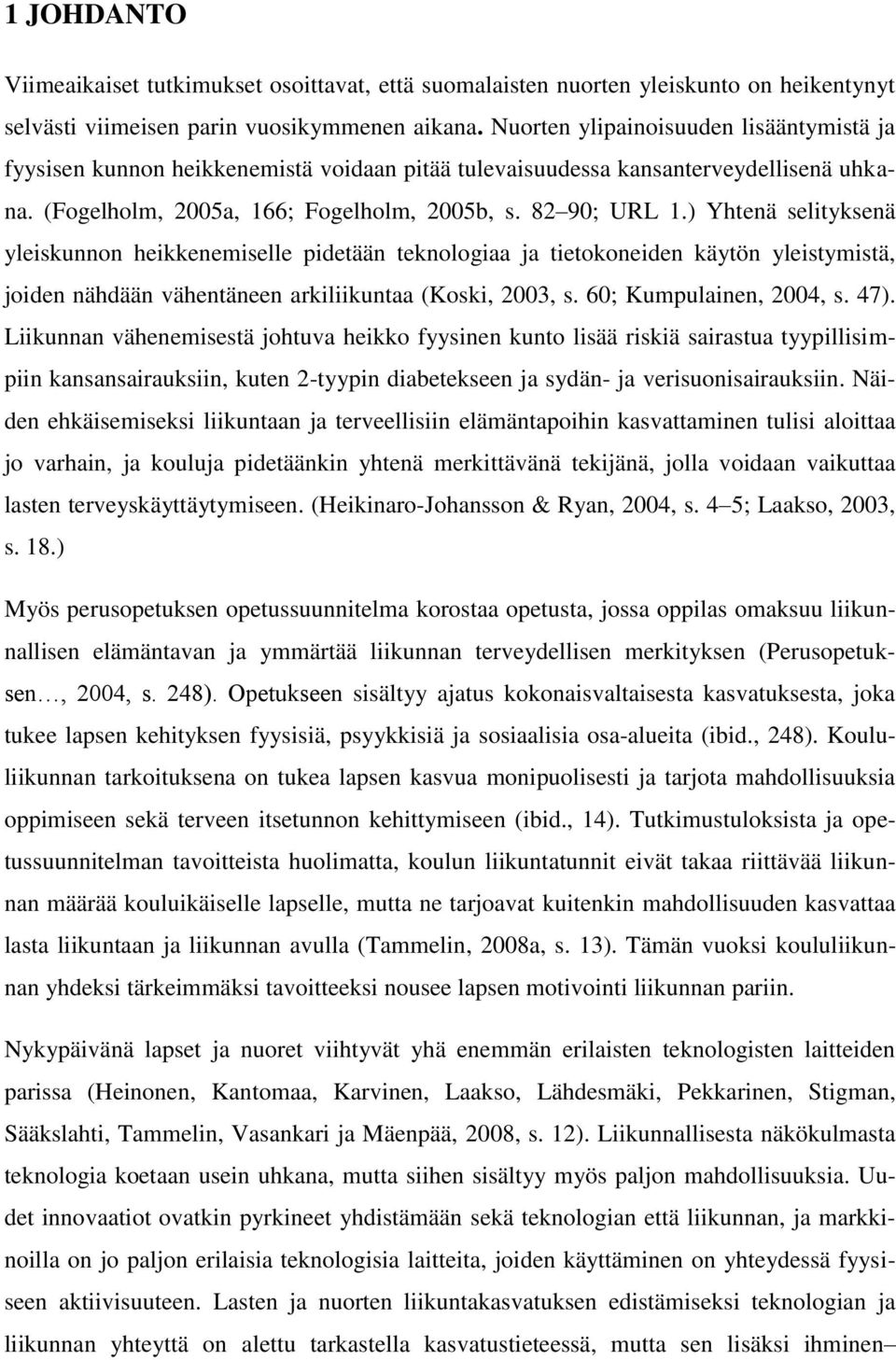 ) Yhtenä selityksenä yleiskunnon heikkenemiselle pidetään teknologiaa ja tietokoneiden käytön yleistymistä, joiden nähdään vähentäneen arkiliikuntaa (Koski, 2003, s. 60; Kumpulainen, 2004, s. 47).