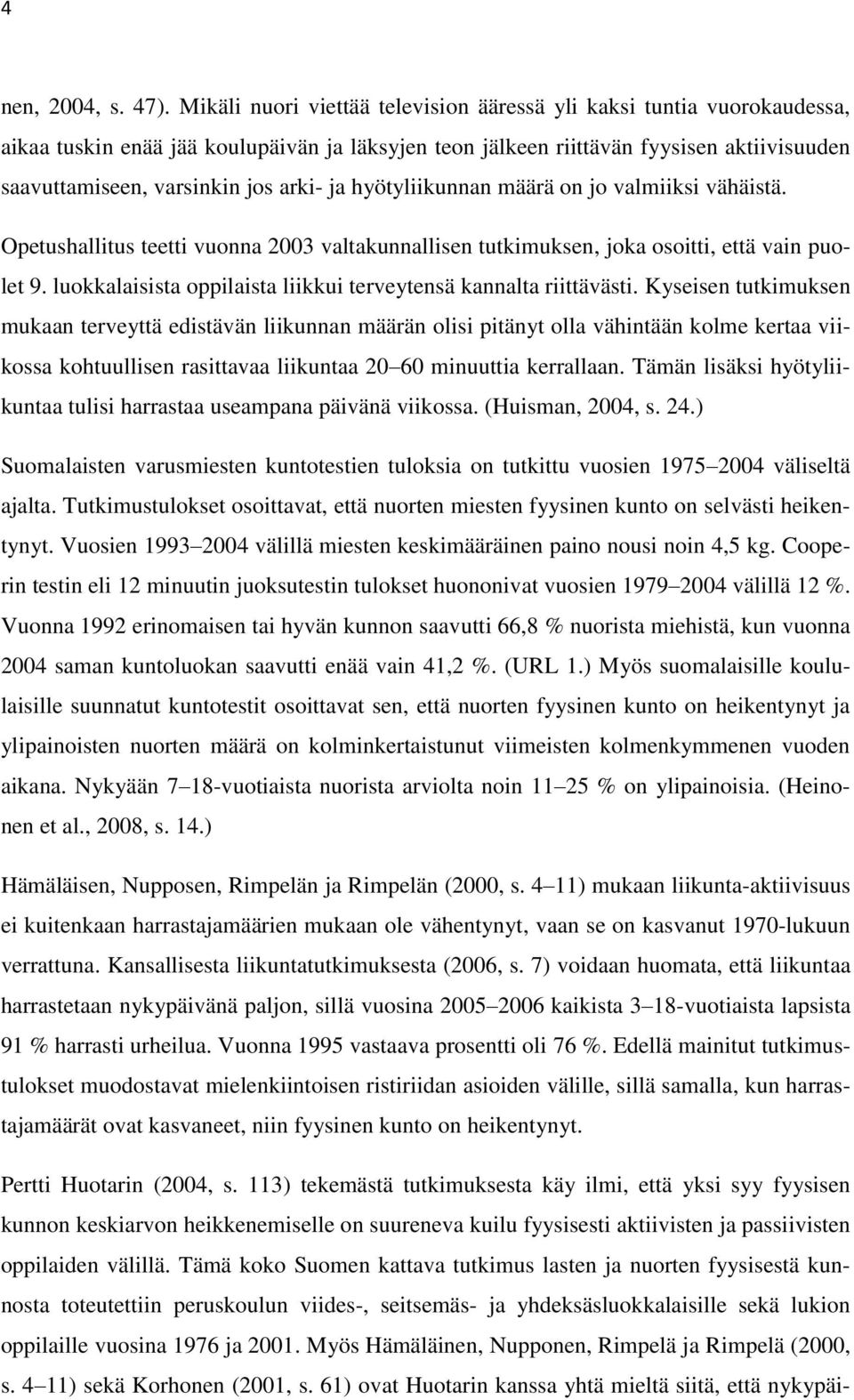 ja hyötyliikunnan määrä on jo valmiiksi vähäistä. Opetushallitus teetti vuonna 2003 valtakunnallisen tutkimuksen, joka osoitti, että vain puolet 9.