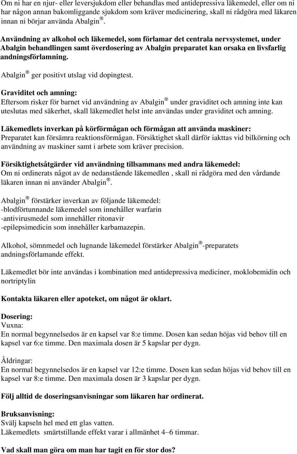 Användning av alkohol och läkemedel, som förlamar det centrala nervsystemet, under Abalgin behandlingen samt överdosering av Abalgin preparatet kan orsaka en livsfarlig andningsförlamning.