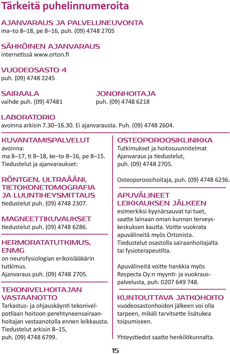 Kuvantamispalvelut avoinna: ma 8 17, ti 8 18, ke to 8 16, pe 8 15. Tiedustelut ja ajanvaraukset: Röntgen, ultraääni, tietokonetomografia ja luuntiheysmittaus tiedustelut puh. (09) 4748 2307.