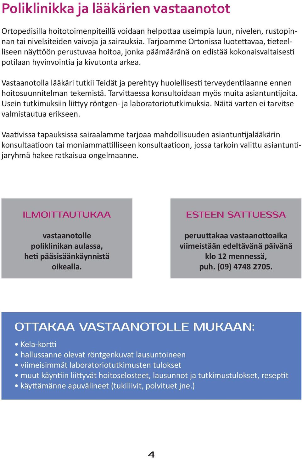 Vastaanotolla lääkäri tutkii Teidät ja perehtyy huolellisesti terveydentilaanne ennen hoitosuunnitelman tekemistä. Tarvittaessa konsultoidaan myös muita asiantuntijoita.