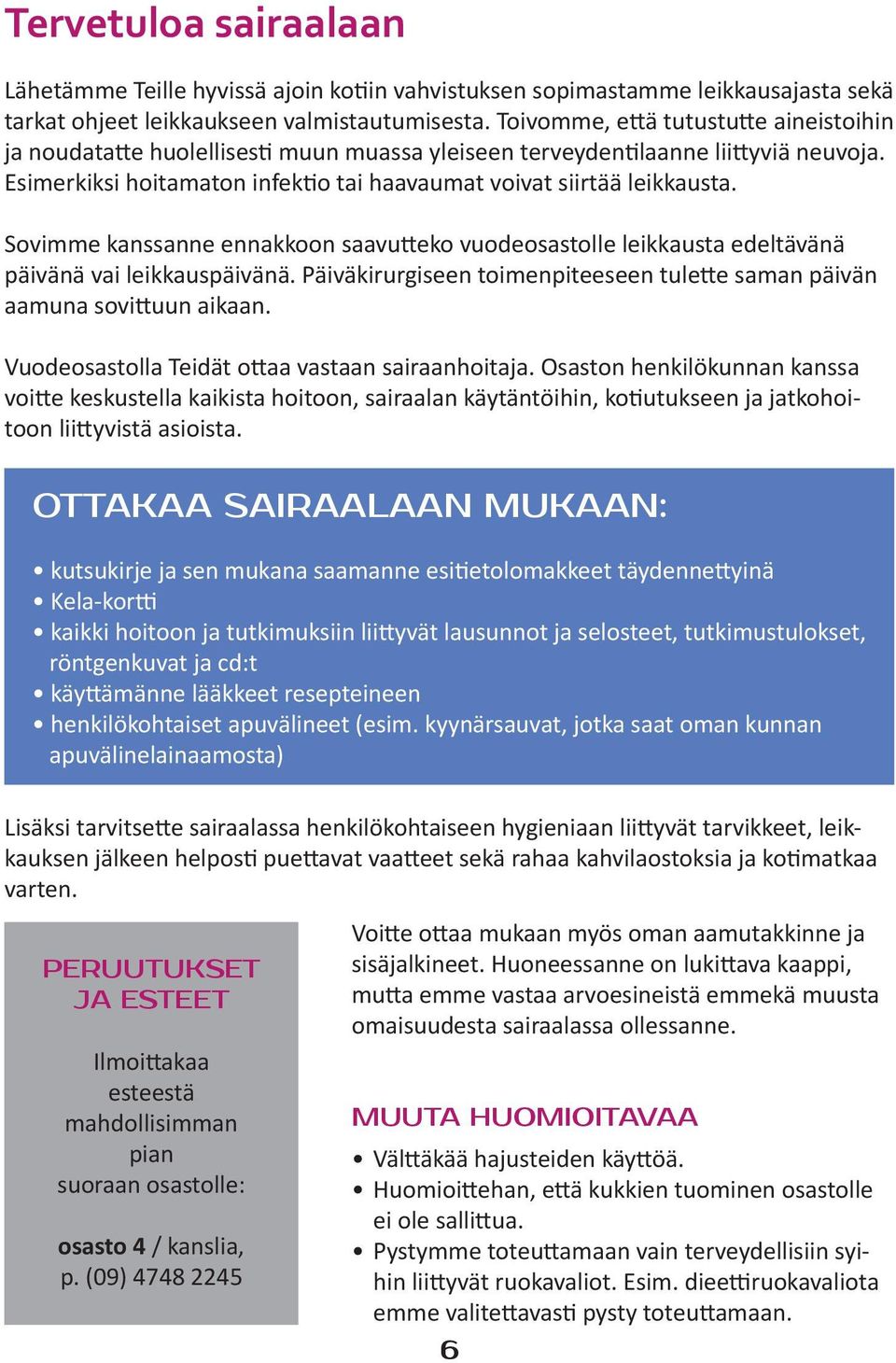 Sovimme kanssanne ennakkoon saavutteko vuodeosastolle leikkausta edeltävänä päivänä vai leikkauspäivänä. Päiväkirurgiseen toimenpiteeseen tulette saman päivän aamuna sovittuun aikaan.