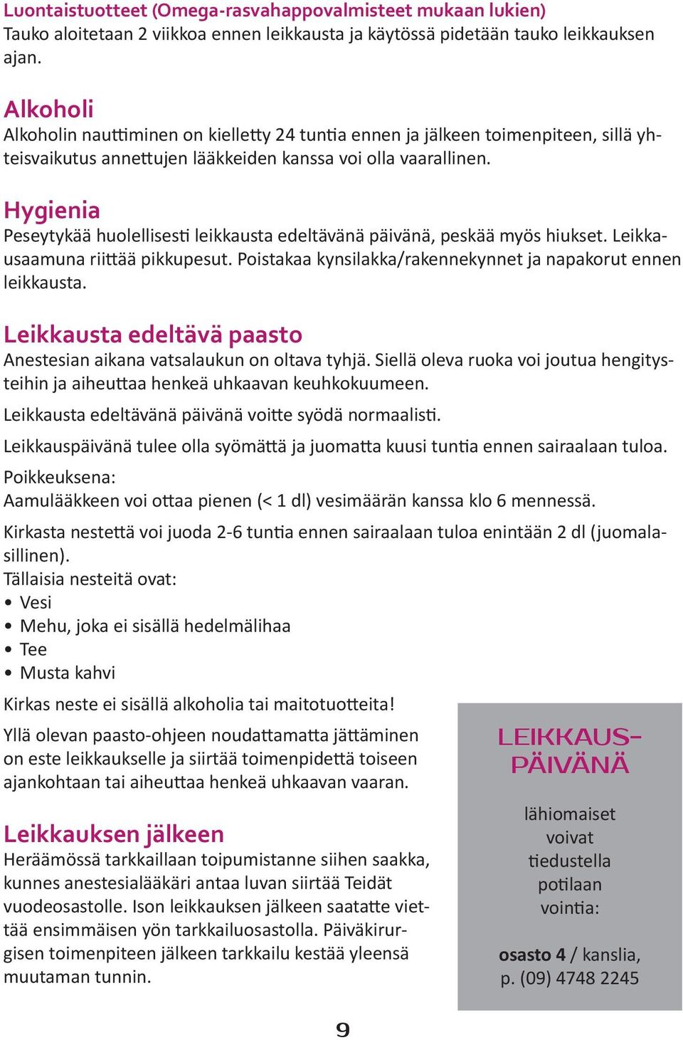 Hygienia Peseytykää huolellisesti leikkausta edeltävänä päivänä, peskää myös hiukset. Leikkausaamuna riittää pikkupesut. Poistakaa kynsilakka/rakennekynnet ja napakorut ennen leikkausta.