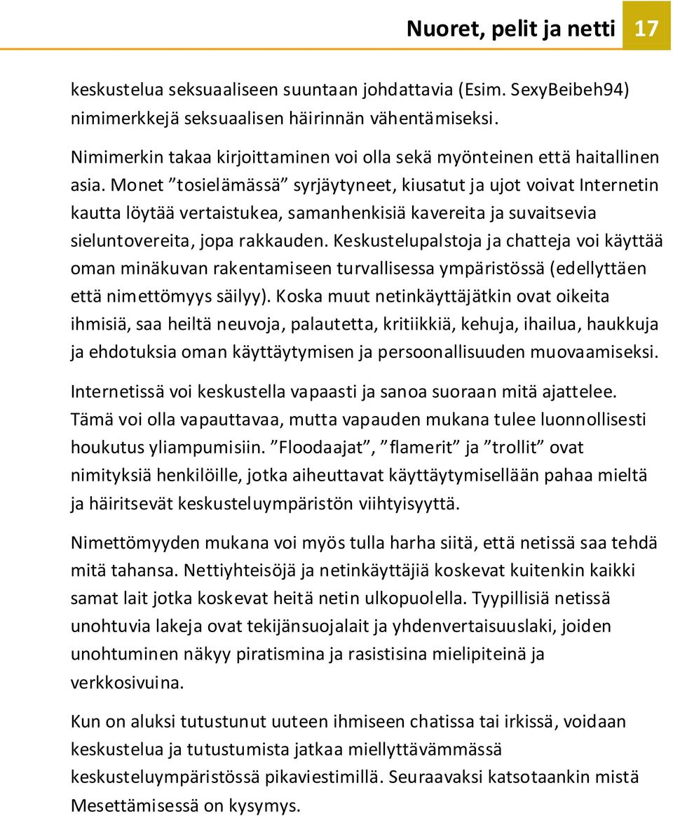 Monet tosielämässä syrjäytyneet, kiusatut ja ujot voivat Internetin kautta löytää vertaistukea, samanhenkisiä kavereita ja suvaitsevia sieluntovereita, jopa rakkauden.