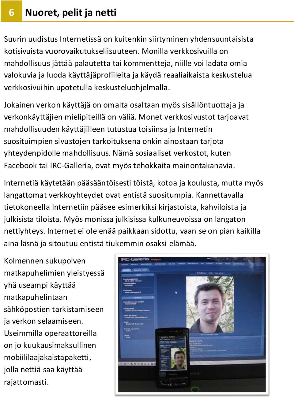 keskusteluohjelmalla. Jokainen verkon käyttäjä on omalta osaltaan myös sisällöntuottaja ja verkonkäyttäjien mielipiteillä on väliä.