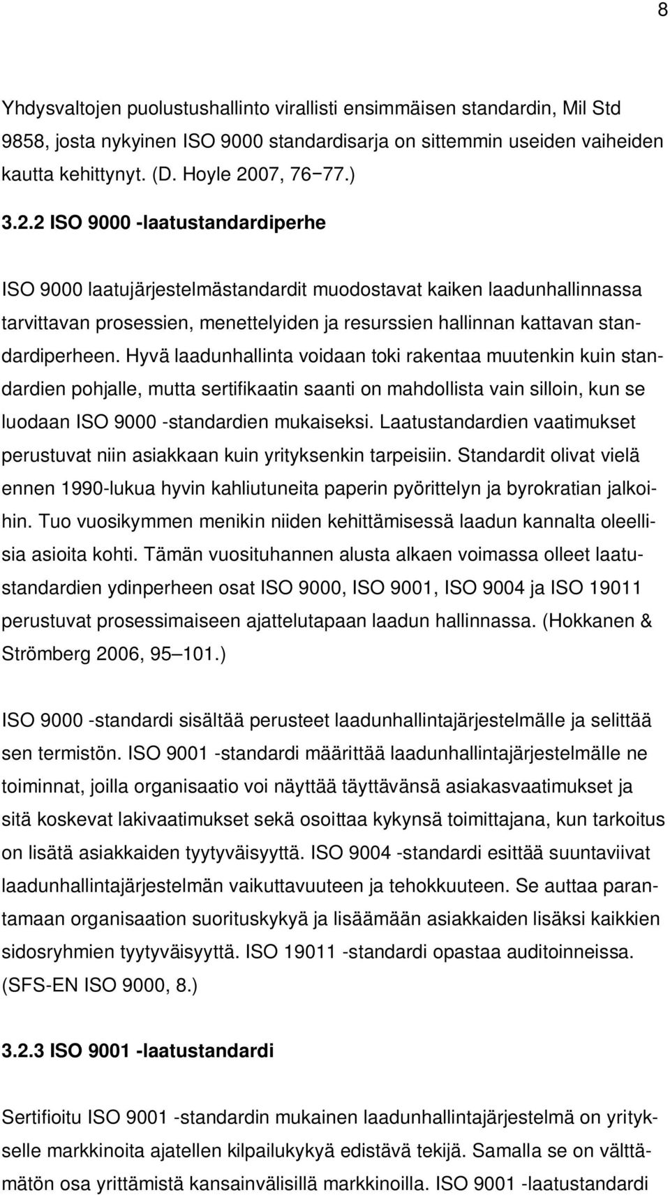 2 ISO 9000 -laatustandardiperhe ISO 9000 laatujärjestelmästandardit muodostavat kaiken laadunhallinnassa tarvittavan prosessien, menettelyiden ja resurssien hallinnan kattavan standardiperheen.