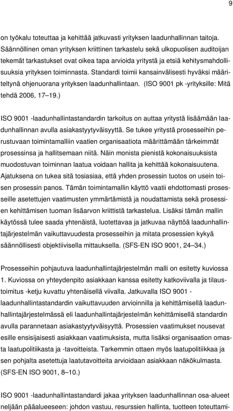 Standardi toimii kansainvälisesti hyväksi määriteltynä ohjenuorana yrityksen laadunhallintaan. (ISO 9001 pk -yrityksille: Mitä tehdä 2006, 17 19.