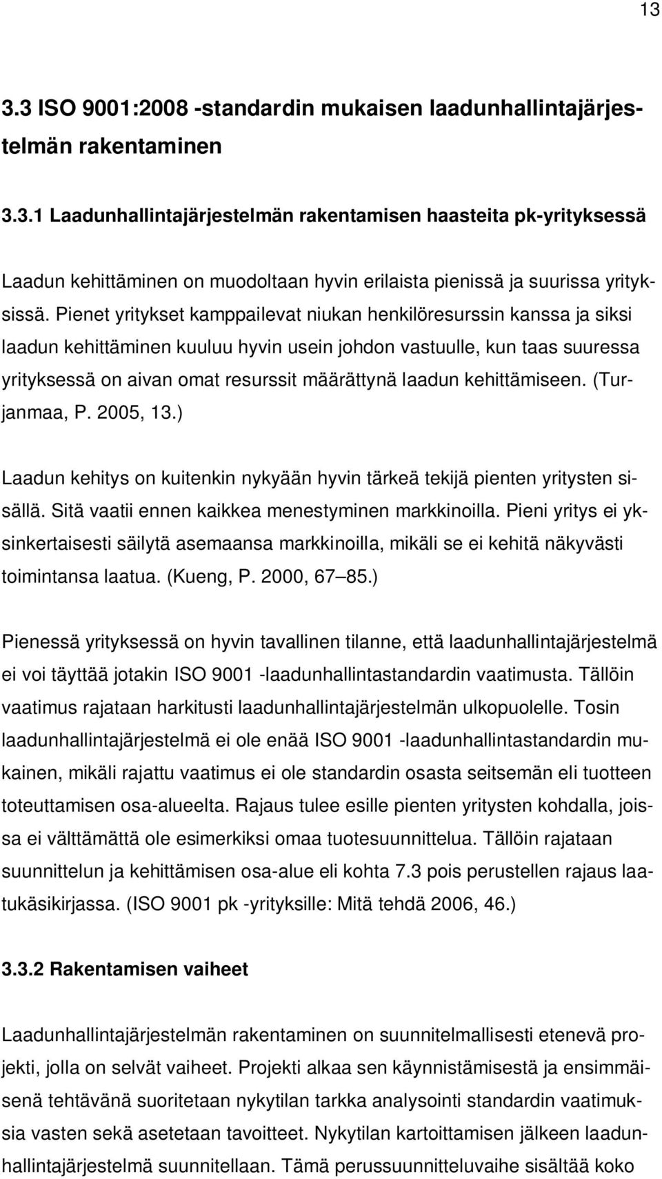 kehittämiseen. (Turjanmaa, P. 2005, 13.) Laadun kehitys on kuitenkin nykyään hyvin tärkeä tekijä pienten yritysten sisällä. Sitä vaatii ennen kaikkea menestyminen markkinoilla.