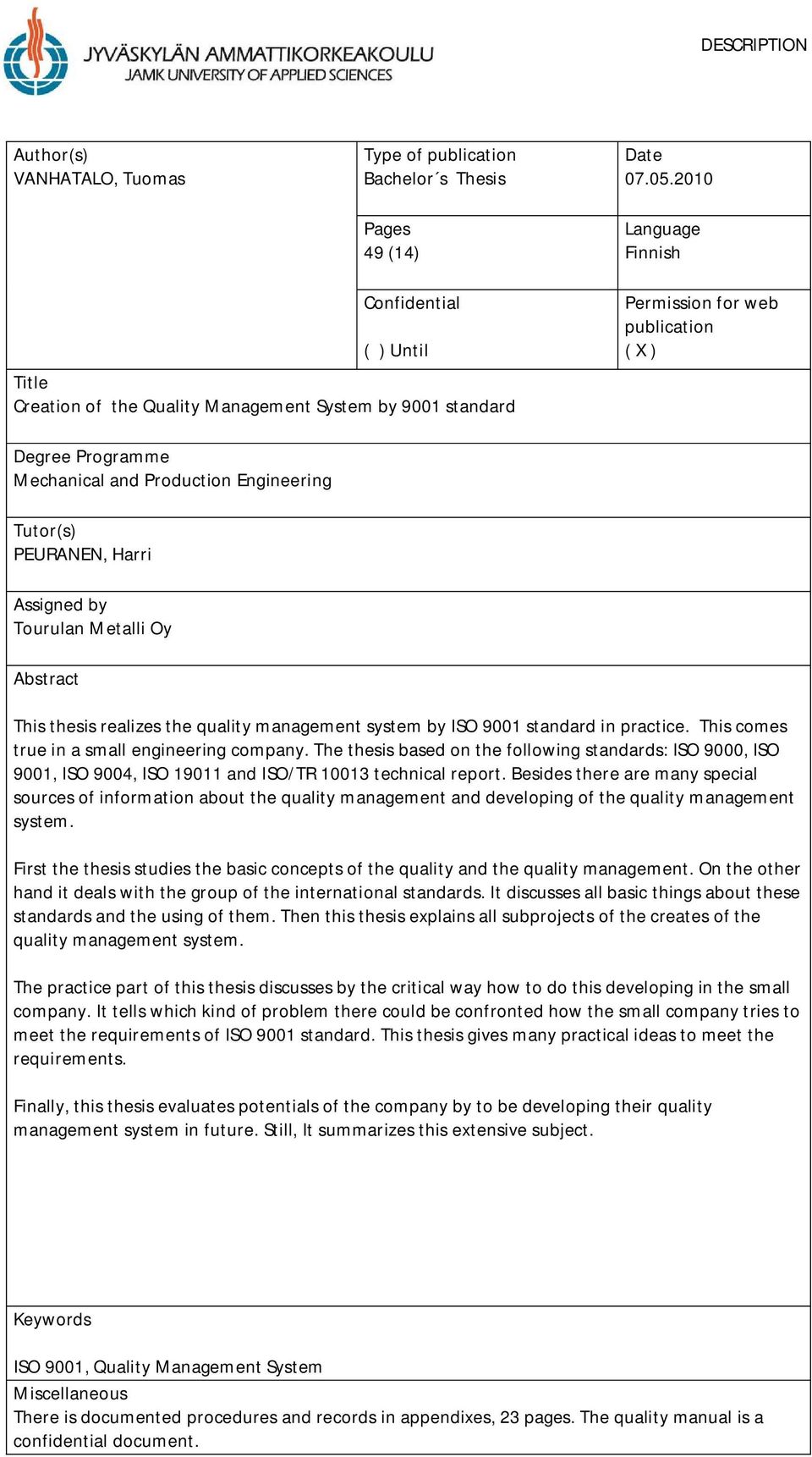 Engineering Tutor(s) PEURANEN, Harri Assigned by Tourulan Metalli Oy Abstract This thesis realizes the quality management system by ISO 9001 standard in practice.