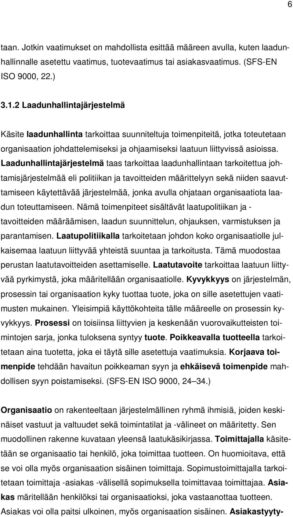 Laadunhallintajärjestelmä taas tarkoittaa laadunhallintaan tarkoitettua johtamisjärjestelmää eli politiikan ja tavoitteiden määrittelyyn sekä niiden saavuttamiseen käytettävää järjestelmää, jonka