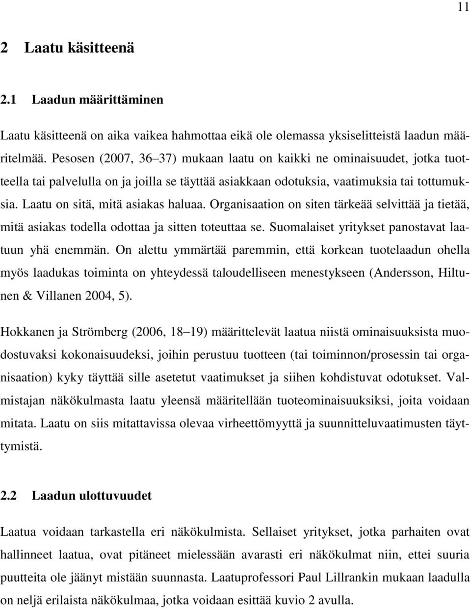 Laatu on sitä, mitä asiakas haluaa. Organisaation on siten tärkeää selvittää ja tietää, mitä asiakas todella odottaa ja sitten toteuttaa se. Suomalaiset yritykset panostavat laatuun yhä enemmän.