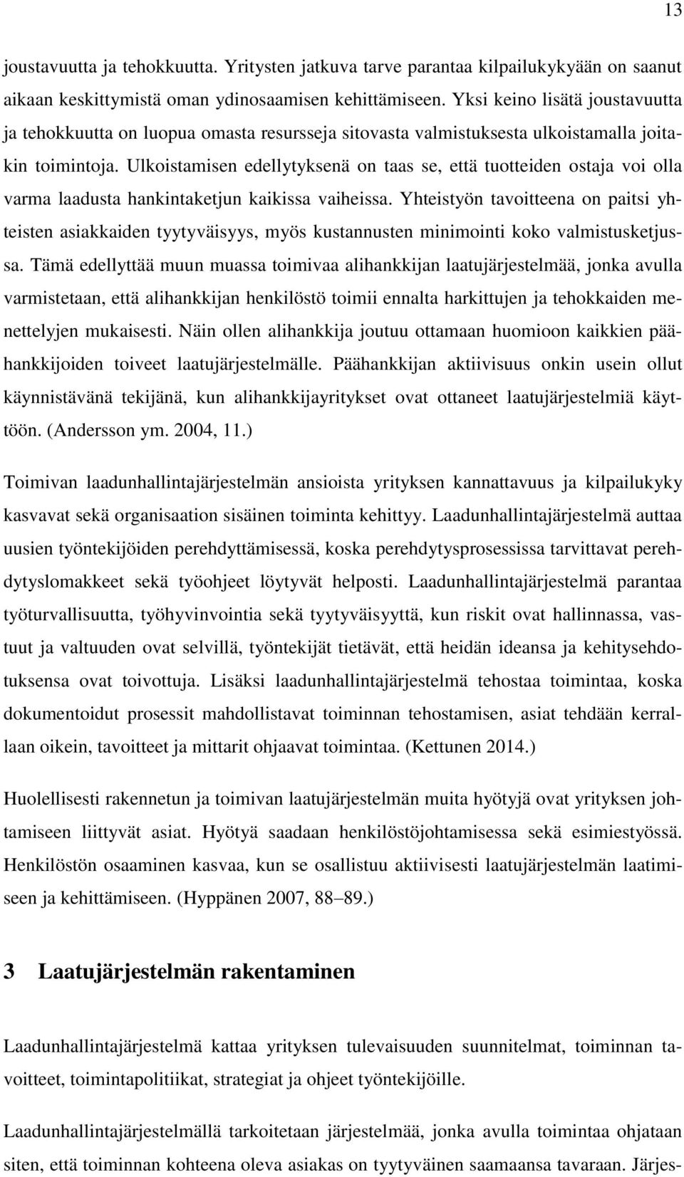 Ulkoistamisen edellytyksenä on taas se, että tuotteiden ostaja voi olla varma laadusta hankintaketjun kaikissa vaiheissa.