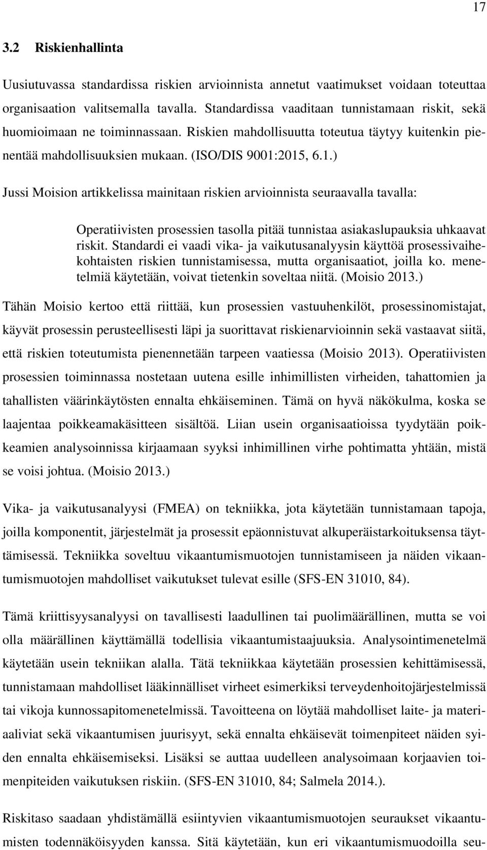 2015, 6.1.) Jussi Moision artikkelissa mainitaan riskien arvioinnista seuraavalla tavalla: Operatiivisten prosessien tasolla pitää tunnistaa asiakaslupauksia uhkaavat riskit.