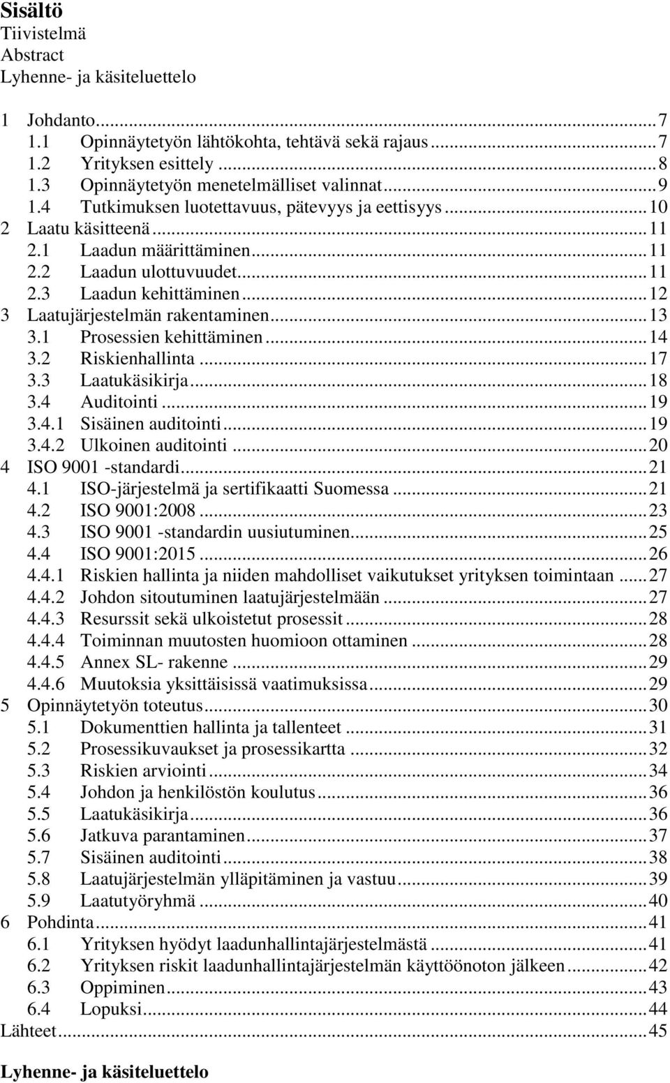 .. 12 3 Laatujärjestelmän rakentaminen... 13 3.1 Prosessien kehittäminen... 14 3.2 Riskienhallinta... 17 3.3 Laatukäsikirja... 18 3.4 Auditointi... 19 3.4.1 Sisäinen auditointi... 19 3.4.2 Ulkoinen auditointi.