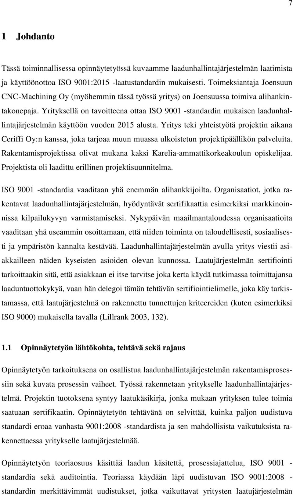 Yrityksellä on tavoitteena ottaa ISO 9001 -standardin mukaisen laadunhallintajärjestelmän käyttöön vuoden 2015 alusta.