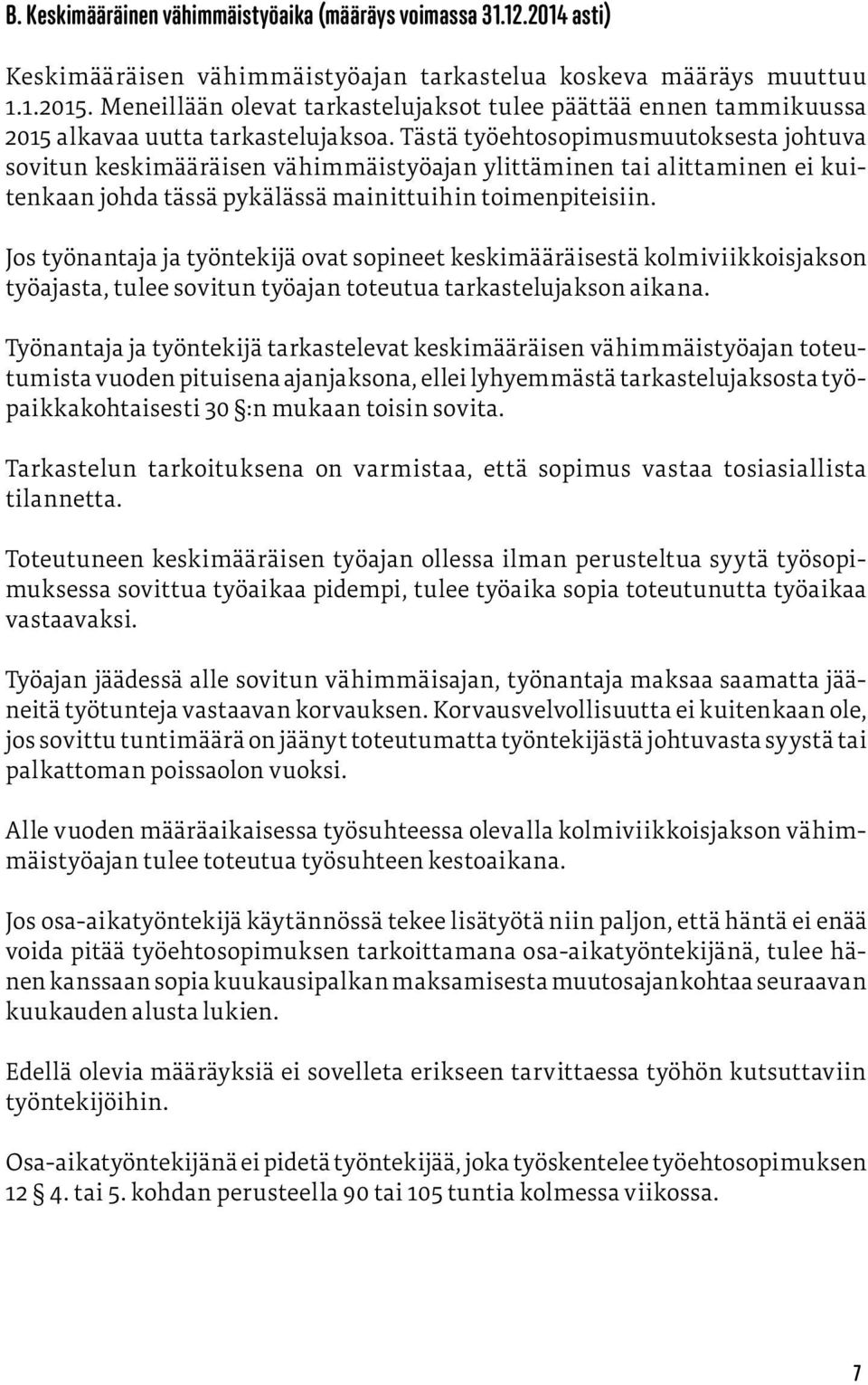 Tästä työehtosopimusmuutoksesta johtuva sovitun keskimääräisen vähimmäistyöajan ylittäminen tai alittaminen ei kuitenkaan johda tässä pykälässä mainittuihin toimenpiteisiin.