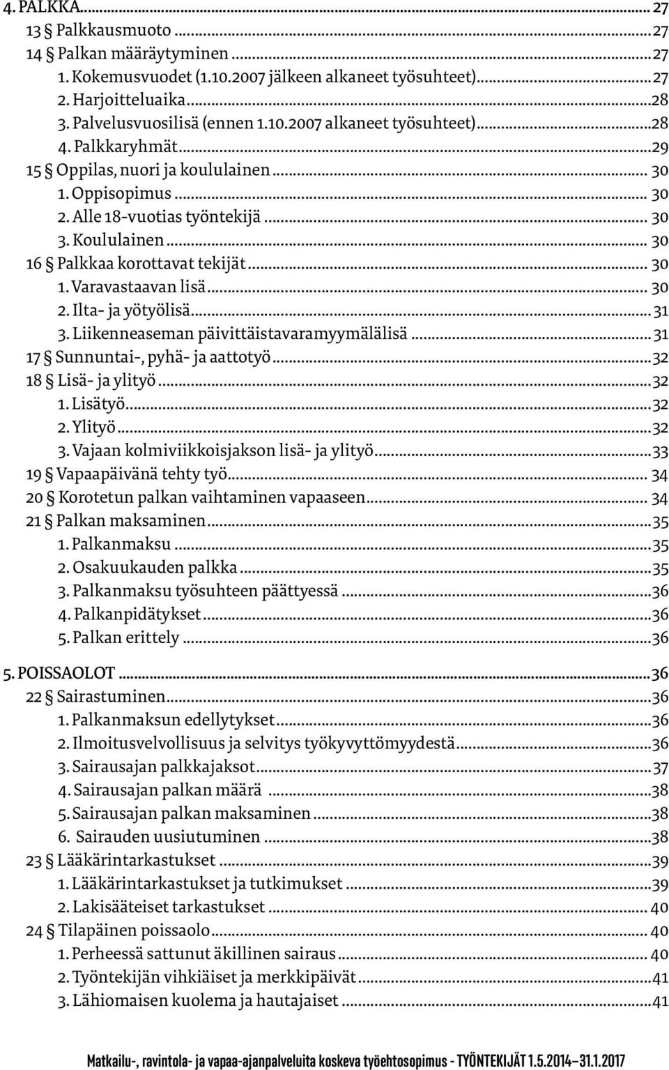 .. 30 2. Ilta- ja yötyölisä... 31 3. Liikenneaseman päivittäistavaramyymälälisä... 31 17 Sunnuntai-, pyhä- ja aattotyö...32 18 Lisä- ja ylityö...32 1. Lisätyö...32 2. Ylityö...32 3.