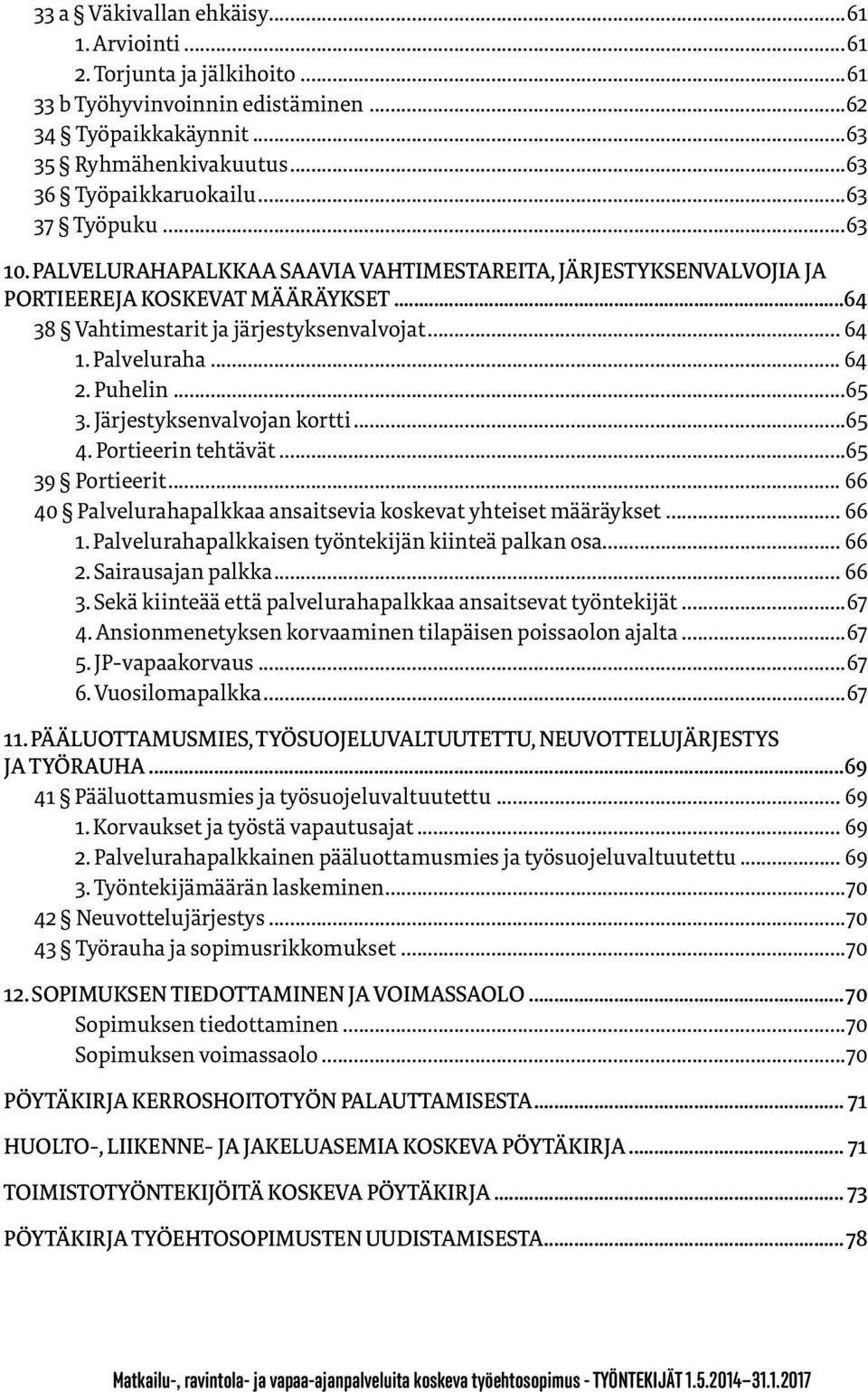 Puhelin...65 3. Järjestyksenvalvojan kortti...65 4. Portieerin tehtävät...65 39 Portieerit... 66 40 Palvelurahapalkkaa ansaitsevia koskevat yhteiset määräykset... 66 1.