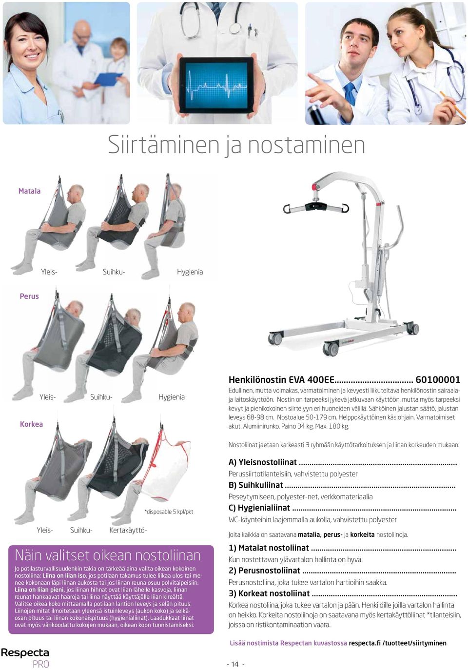 Nostin on tarpeeksi jykevä jatkuvaan käyttöön, mutta myös tarpeeksi kevyt ja pienikokoinen siirtelyyn eri huoneiden välillä. Sähköinen jalustan säätö, jalustan leveys 68-98 cm. Nostoalue 50-179 cm.