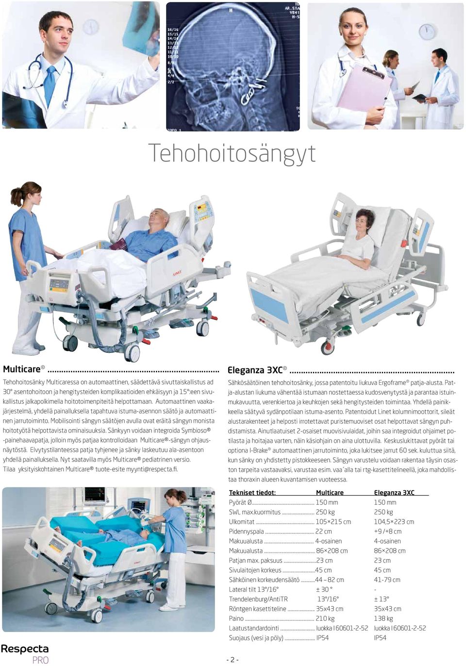 hoitotoimenpiteitä helpottamaan. Automaattinen vaakajärjestelmä, yhdellä painalluksella tapahtuva istuma-asennon säätö ja automaattinen jarrutoiminto.