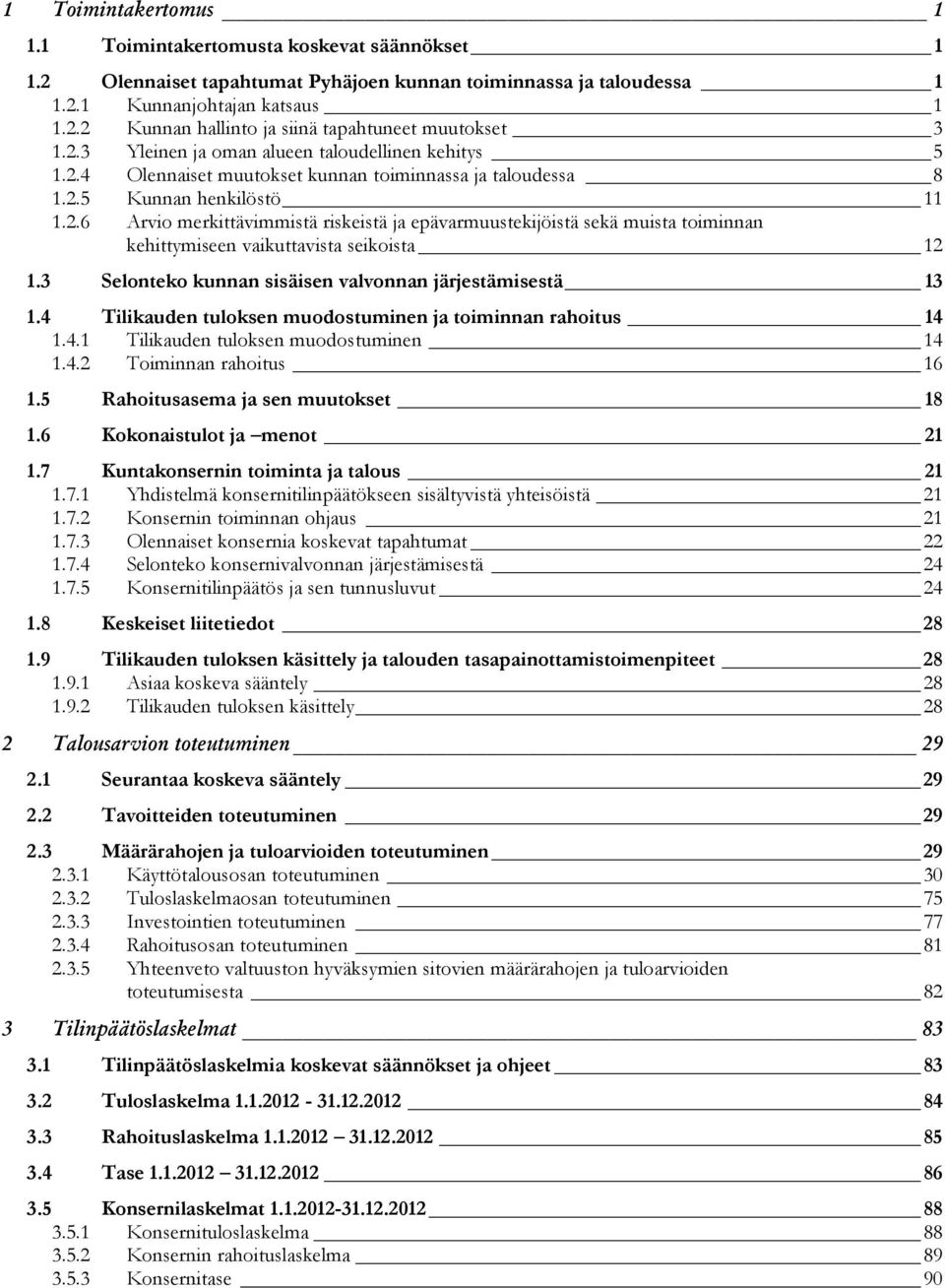 3 Selonteko kunnan sisäisen valvonnan järjestämisestä 13 1.4 Tilikauden tuloksen muodostuminen ja toiminnan rahoitus 14 1.4.1 Tilikauden tuloksen muodostuminen 14 1.4.2 Toiminnan rahoitus 16 1.