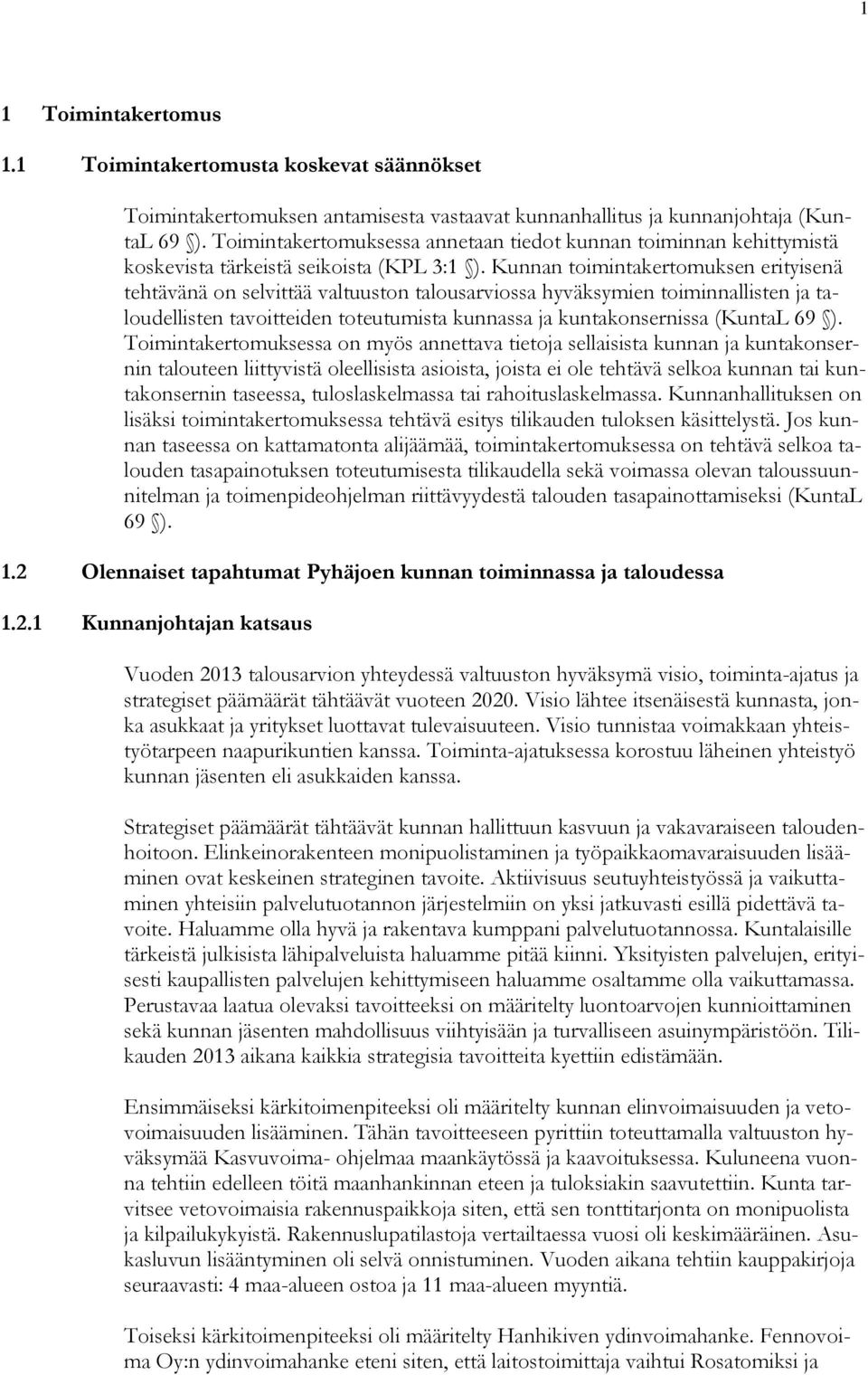 Kunnan toimintakertomuksen erityisenä tehtävänä on selvittää valtuuston talousarviossa hyväksymien toiminnallisten ja taloudellisten tavoitteiden toteutumista kunnassa ja kuntakonsernissa (KuntaL 69