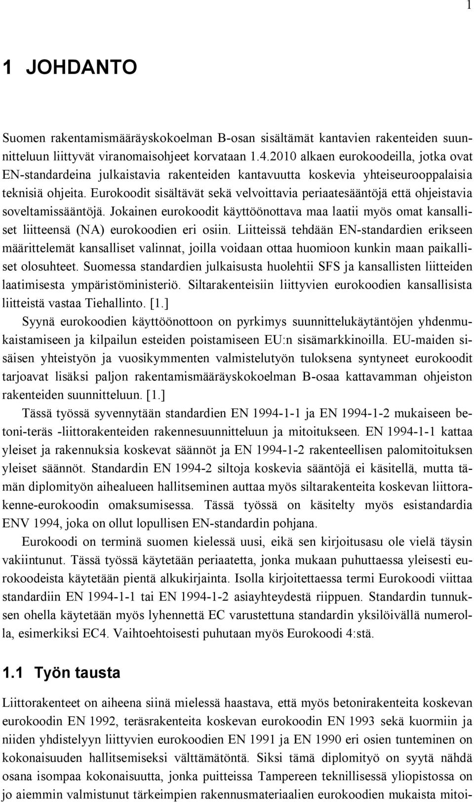 Eurokoodit sisältävät sekä velvoittavia periaatesääntöjä että ohjeistavia soveltamissääntöjä. Jokainen eurokoodit käyttöönottava maa laatii myös omat kansalliset liitteensä (NA) eurokoodien eri osiin.
