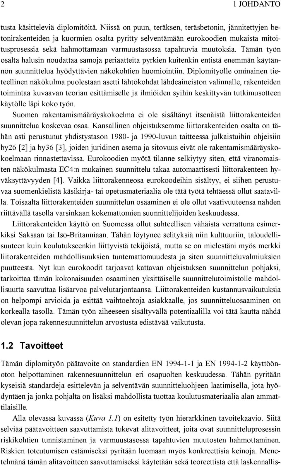 muutoksia. Tämän työn osalta halusin noudattaa samoja periaatteita pyrkien kuitenkin entistä enemmän käytännön suunnittelua hyödyttävien näkökohtien huomiointiin.