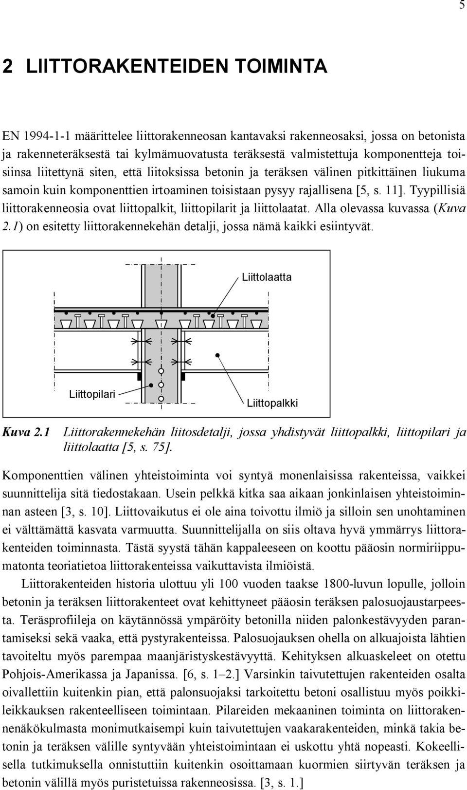 Tyypillisiä liittorakenneosia ovat liittopalkit, liittopilarit ja liittolaatat. Alla olevassa kuvassa (Kuva.1) on esitetty liittorakennekehän detalji, jossa nämä kaikki esiintyvät.