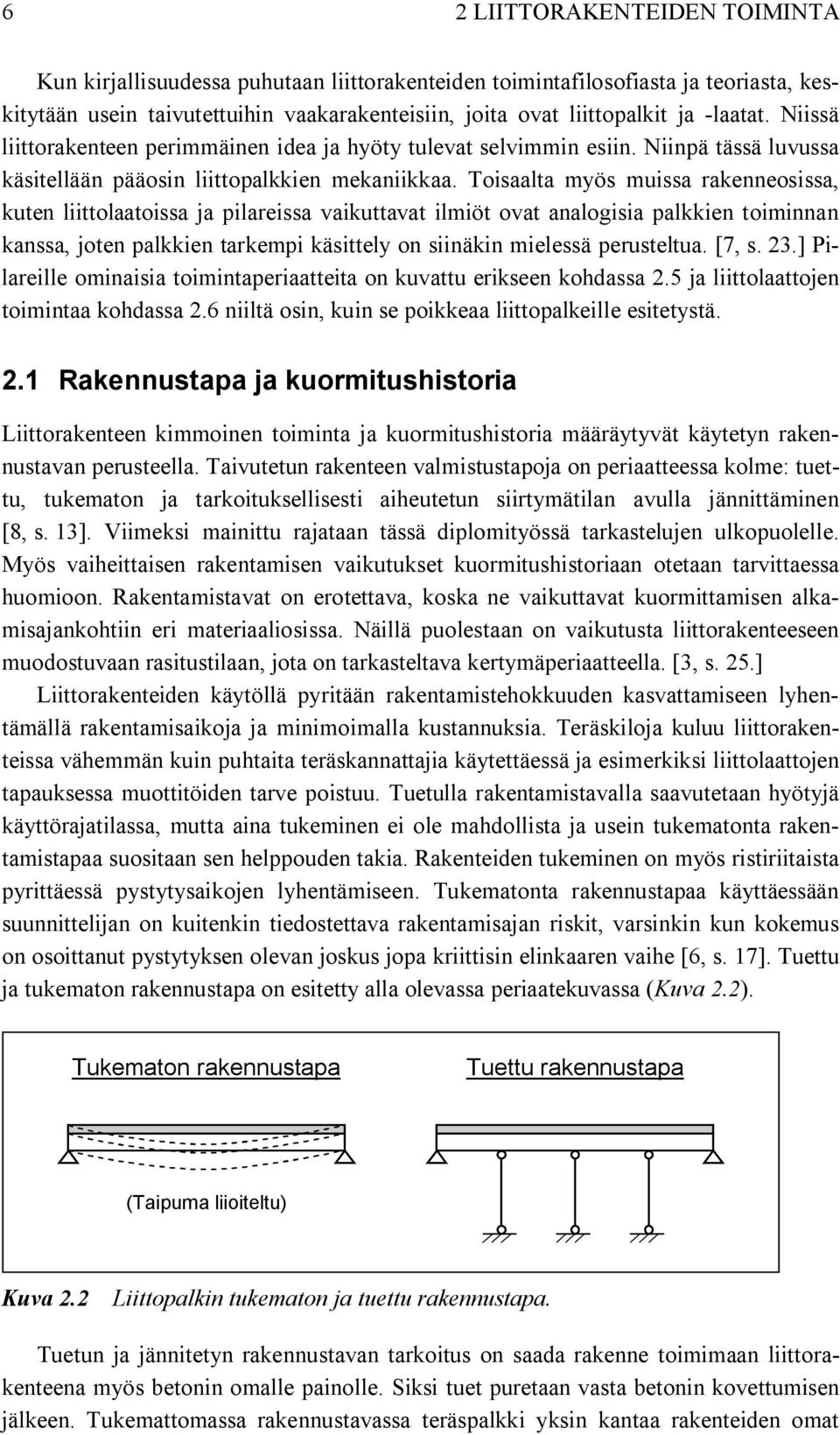 Toisaalta myös muissa rakenneosissa, kuten liittolaatoissa ja pilareissa vaikuttavat ilmiöt ovat analogisia palkkien toiminnan kanssa, joten palkkien tarkempi käsittely on siinäkin mielessä