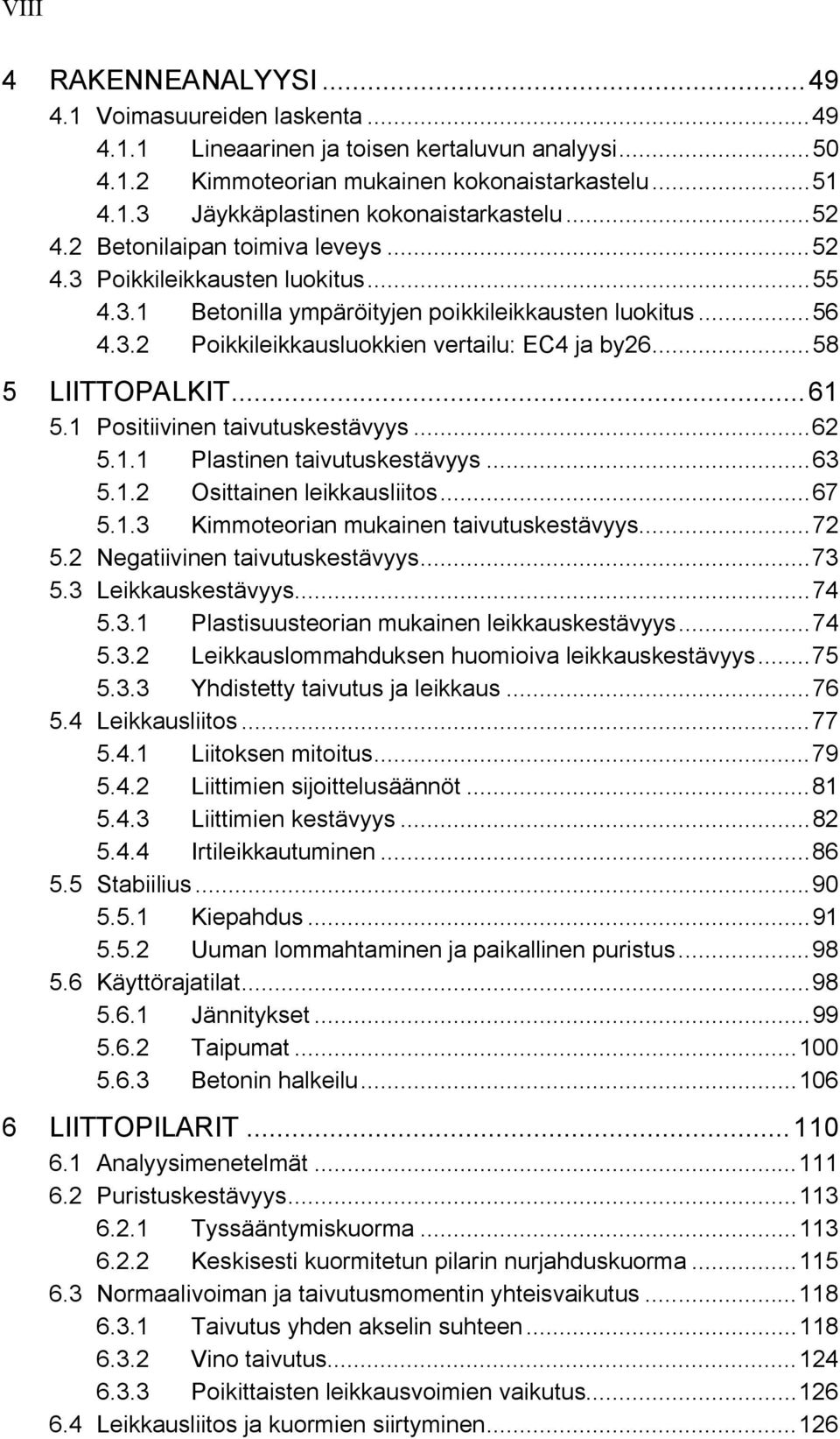 ..58 5 LIITTOPALKIT...61 5.1 Positiivinen taivutuskestävyys...6 5.1.1 Plastinen taivutuskestävyys...63 5.1. Osittainen leikkausliitos...67 5.1.3 Kimmoteorian mukainen taivutuskestävyys...7 5. Negatiivinen taivutuskestävyys.