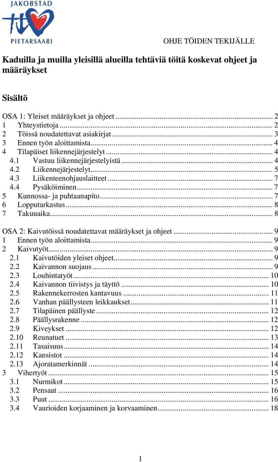 .. 7 5 Kunnossa- ja puhtaanapito... 7 6 Lopputarkastus... 8 7 Takuuaika... 8 OSA 2: Kaivutöissä noudatettavat määräykset ja ohjeet... 9 1 Ennen työn aloittamista... 9 2 Kaivutyöt...9 2.1 Kaivutöiden yleiset ohjeet.