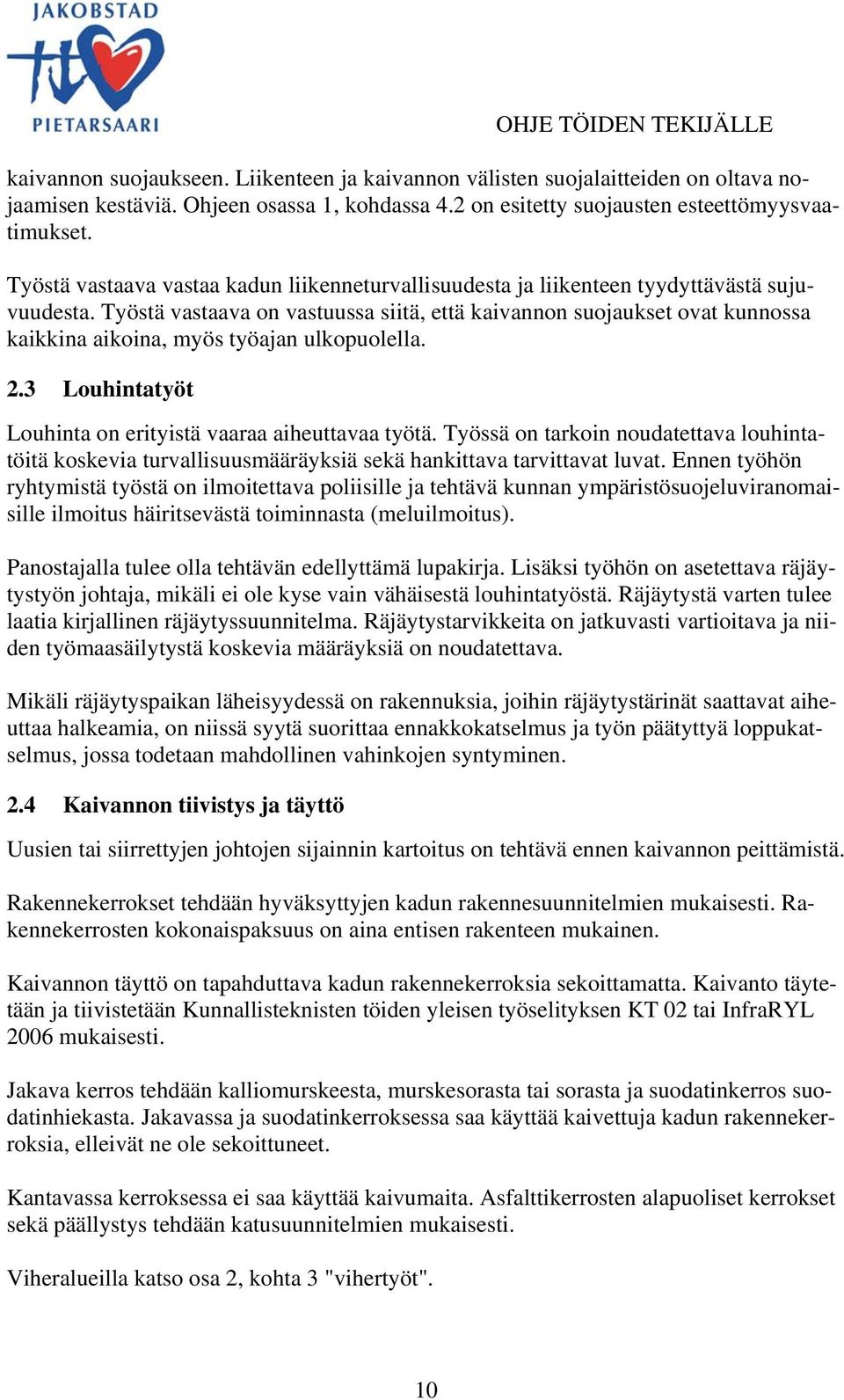 Työstä vastaava on vastuussa siitä, että kaivannon suojaukset ovat kunnossa kaikkina aikoina, myös työajan ulkopuolella. 2.3 Louhintatyöt Louhinta on erityistä vaaraa aiheuttavaa työtä.