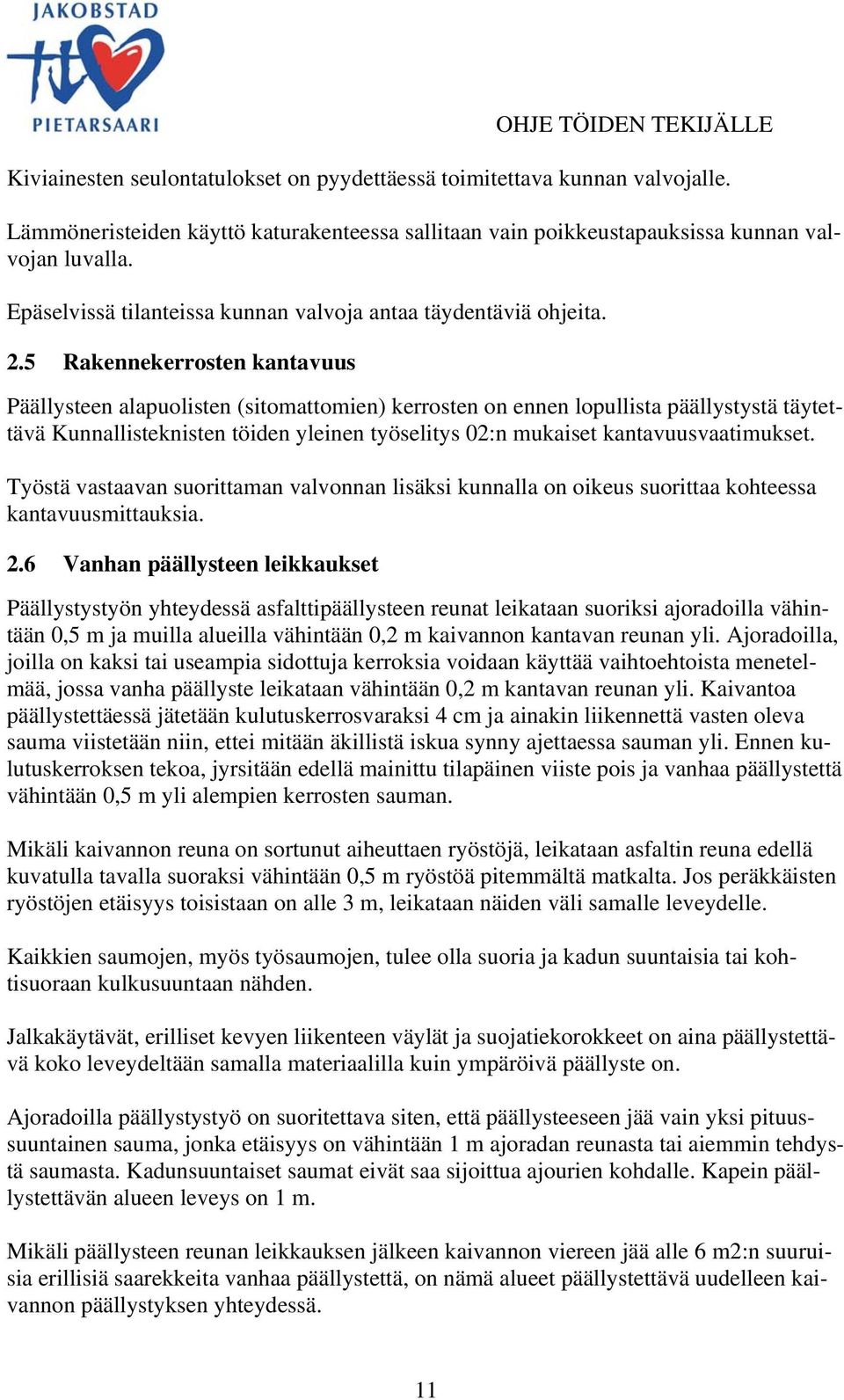 5 Rakennekerrosten kantavuus Päällysteen alapuolisten (sitomattomien) kerrosten on ennen lopullista päällystystä täytettävä Kunnallisteknisten töiden yleinen työselitys 02:n mukaiset