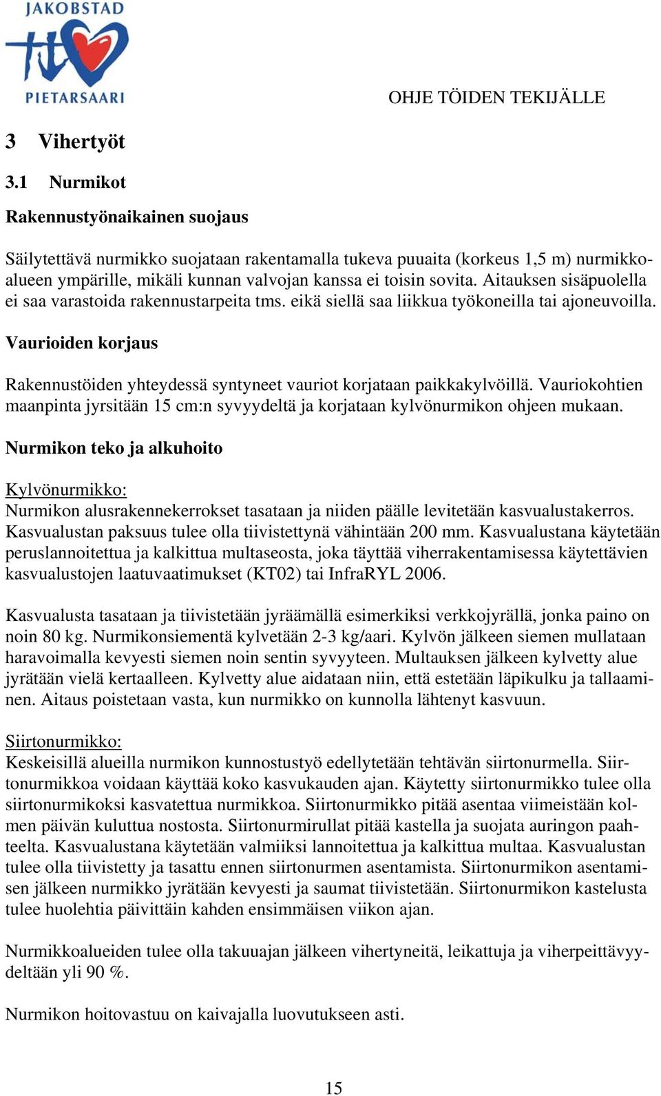 Aitauksen sisäpuolella ei saa varastoida rakennustarpeita tms. eikä siellä saa liikkua työkoneilla tai ajoneuvoilla.