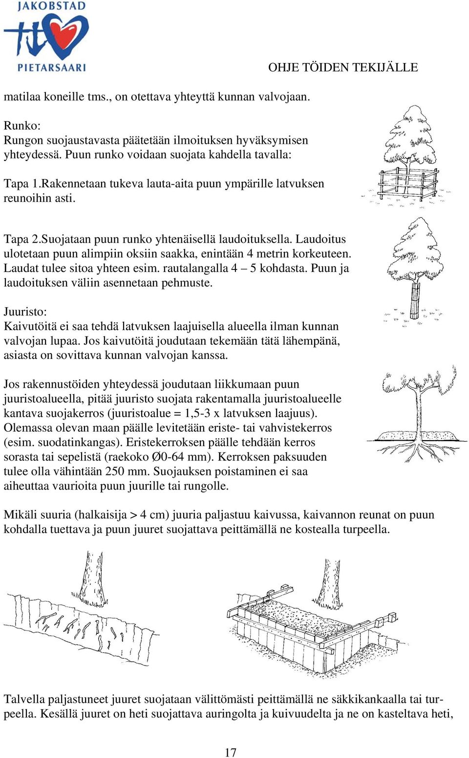 Laudoitus ulotetaan puun alimpiin oksiin saakka, enintään 4 metrin korkeuteen. Laudat tulee sitoa yhteen esim. rautalangalla 4 5 kohdasta. Puun ja laudoituksen väliin asennetaan pehmuste.