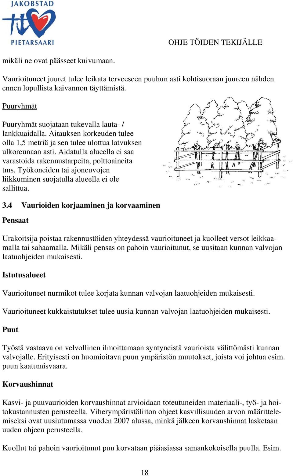 Aidatulla alueella ei saa varastoida rakennustarpeita, polttoaineita tms. Työkoneiden tai ajoneuvojen liikkuminen suojatulla alueella ei ole sallittua. 3.