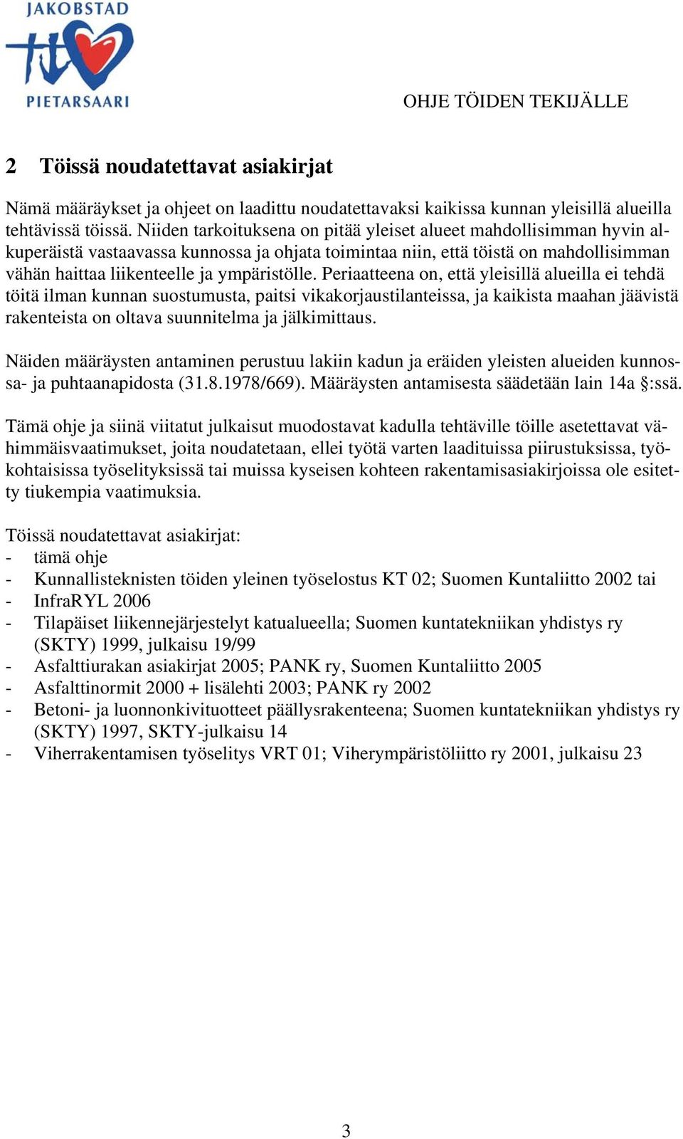 Periaatteena on, että yleisillä alueilla ei tehdä töitä ilman kunnan suostumusta, paitsi vikakorjaustilanteissa, ja kaikista maahan jäävistä rakenteista on oltava suunnitelma ja jälkimittaus.