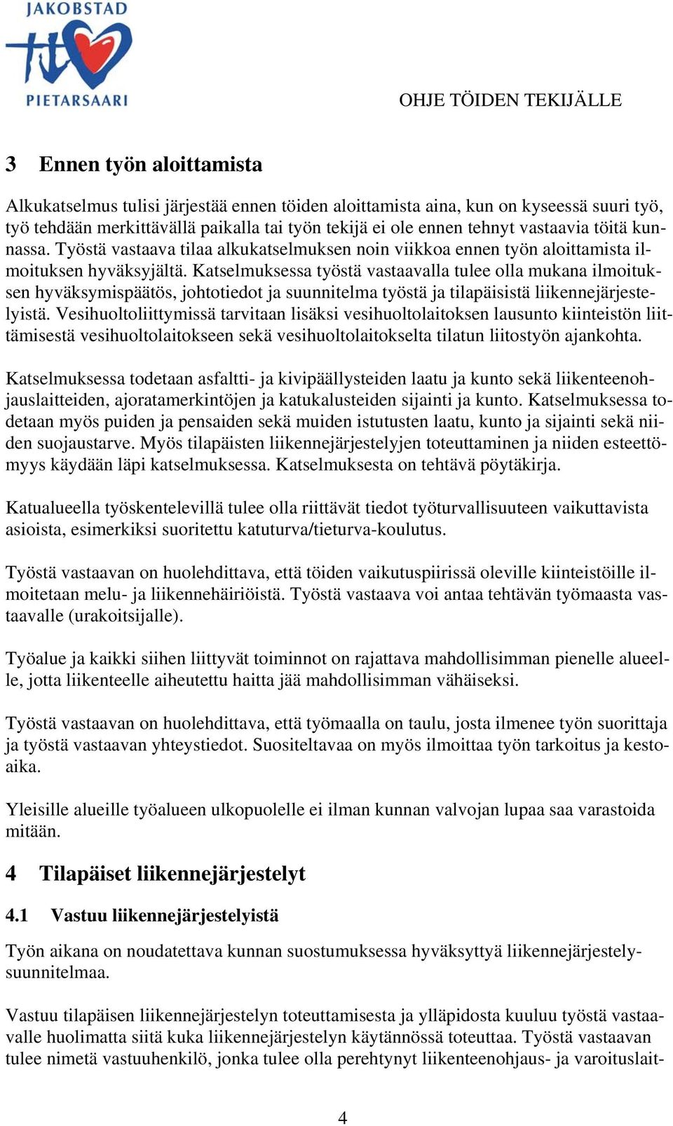 Katselmuksessa työstä vastaavalla tulee olla mukana ilmoituksen hyväksymispäätös, johtotiedot ja suunnitelma työstä ja tilapäisistä liikennejärjestelyistä.